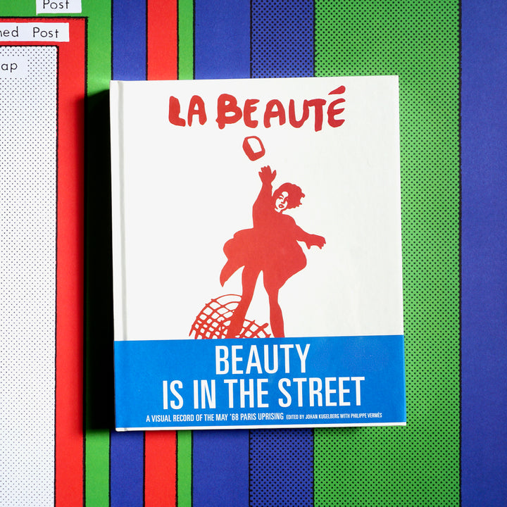 BEAUTY IS IN THE STREET, A VISUAL RECORD OF THE MAY ’68 PARIS UPRISING by Johan Kugelberg and Philippe Vermès
