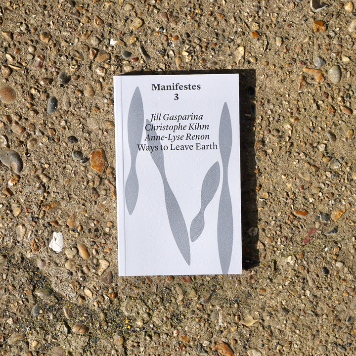 WAYS TO LEAVE EARTH by Jill Gasparina, Christophe Kihm, Anne-Lyse Renon