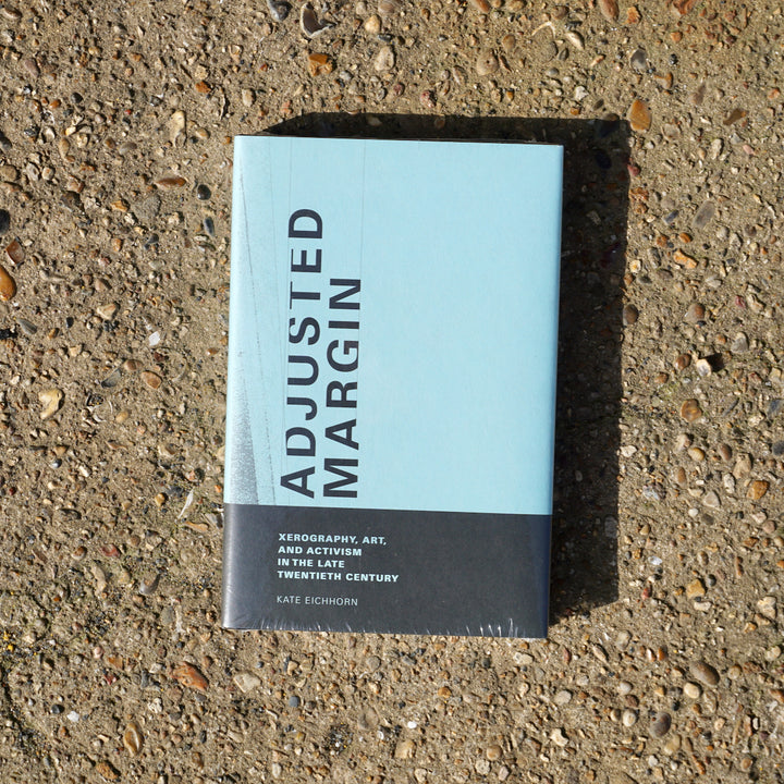 ADJUSTED MARGIN: XEROGRAPHY, ART, AND ACTIVISM IN THE LATE TWENTIETH CENTURY by Kate Eichhorn