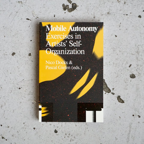 MOBILE AUTONOMY: EXERCISES IN ARTISTS' SELF-ORGANIZATION by Nico Dockx, Pascal Gielen