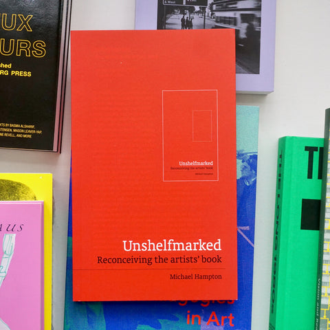 UNSHELFMARKED: RECONCEIVING THE  ARTISTS’ BOOK by Michael Hampton