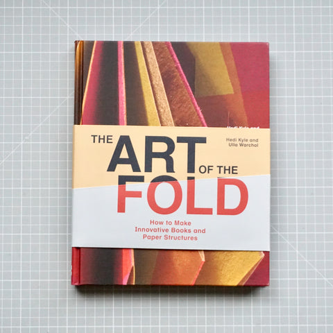 THE ART OF THE FOLD: HOW TO MAKE INNOVATIVE BOOKS AND PAPER STRUCTURES by Hedi Kyle, Ulla Warchol