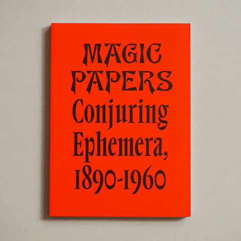 MAGIC PAPERS: CONJURING EPHEMERA, 1890–1960 by Philip David Treece