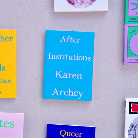 AFTER INSTITUTIONS by Karen Archey