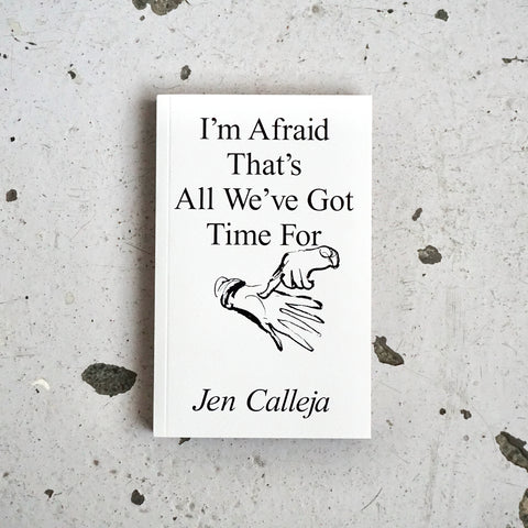 I'M AFRAID THAT'S ALL WE'VE GOT TIME FOR by Jen Calleja