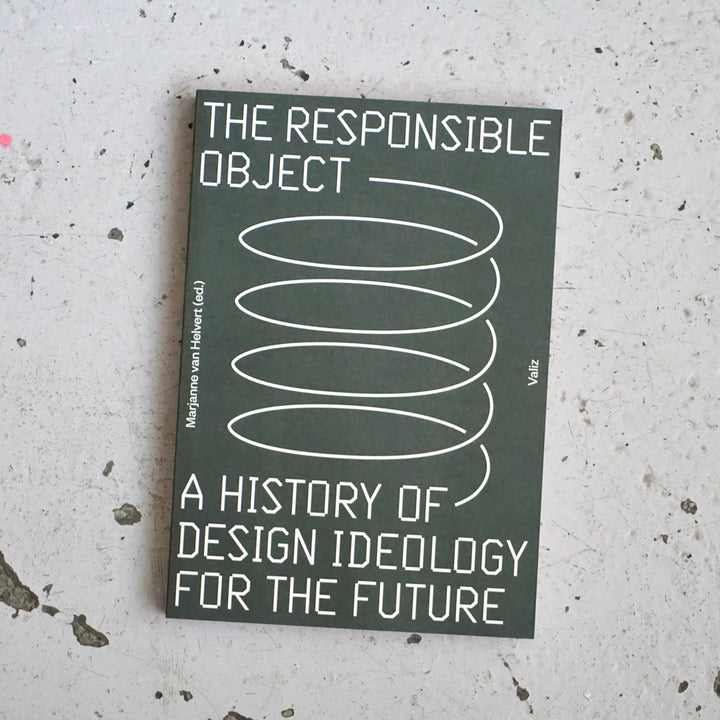THE RESPONSIBLE OBJECT: A HISTORY OF DESIGN IDEOLOGY FOR THE FUTURE by Marjanne van Helvert