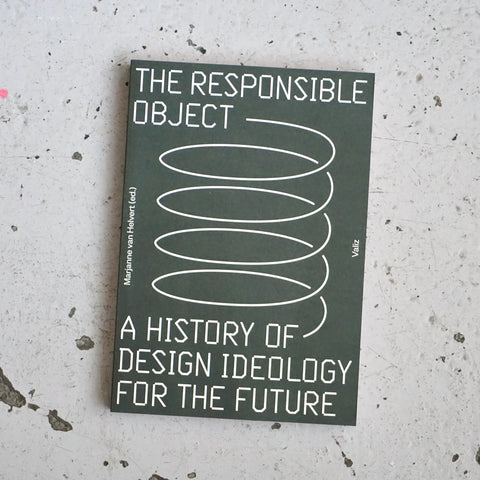 THE RESPONSIBLE OBJECT: A HISTORY OF DESIGN IDEOLOGY FOR THE FUTURE by Marjanne van Helvert