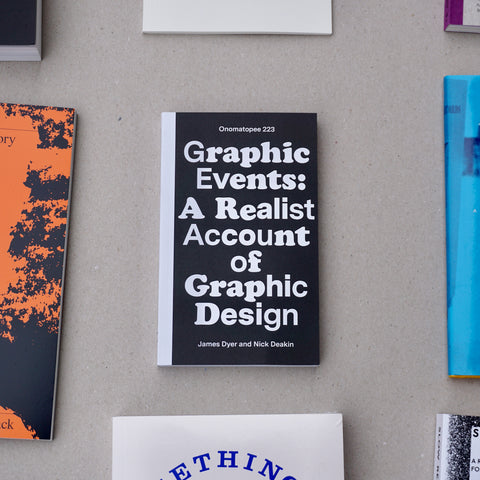 GRAPHIC EVENTS: A REALIST ACCOUNT OF GRAPHIC DESIGN by James Dyer, Nick Deakin