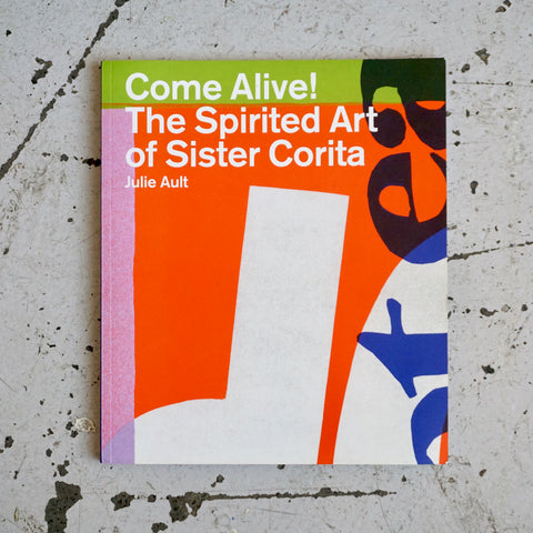 COME ALIVE! THE SPIRITED ART OF SISTER CORITA by Julie Ault