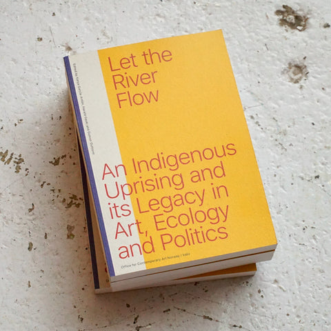 LET THE RIVER FLOW: AN INDIGENOUS UPRISING AND ITS LEGACY IN ART, ECOLOGY AND POLITICS by Katya García-Antón, Harald Gaski, Gunvor Guttorm