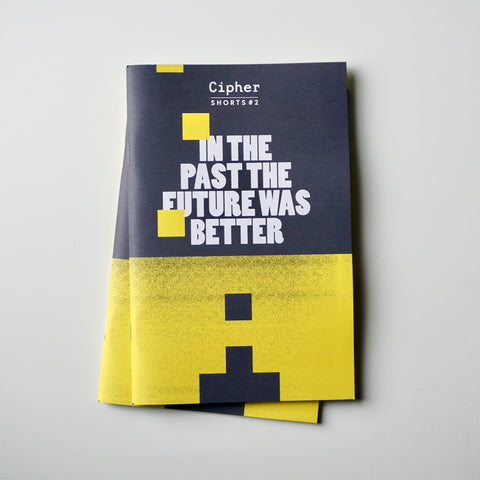 IN THE PAST THE FUTURE WAS BETTER by Cipher Press