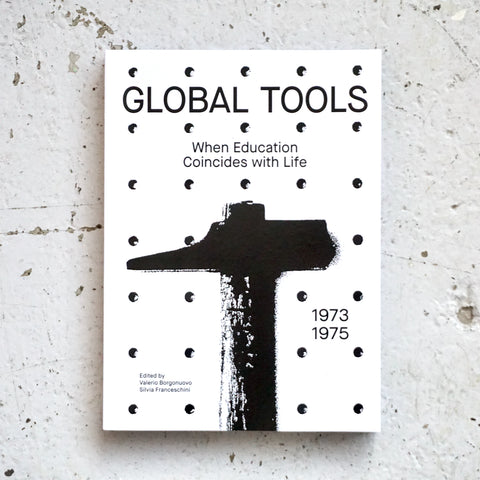 GLOBAL TOOLS 1973–1975: WHEN EDUCATION COINCIDES WITH LIFE by Valerio Borgonuovo, Silvia Franceschini