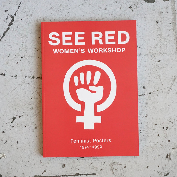 SEE RED WOMENS WORKSHOP: FEMINIST POSTERS 1974-1990 by Sheila Rowbotham