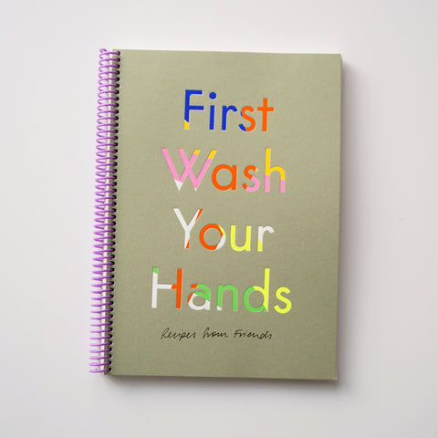 FIRST WASH YOUR HANDS: RECIPES FROM FRIENDS by Lillie O'Brien