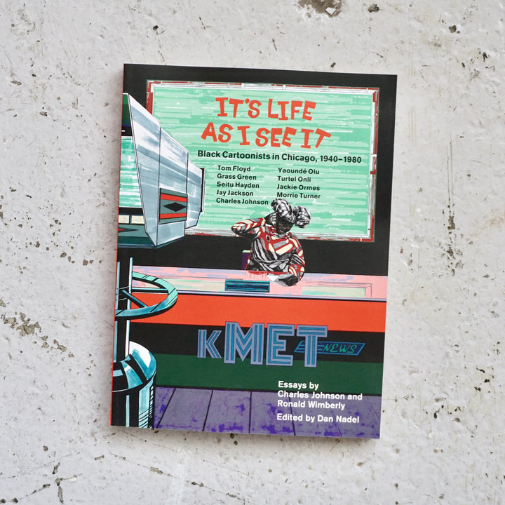 IT'S LIFE AS I SEE IT: BLACK CARTOONISTS IN CHICAGO, 1940–1980 by Dan Nadel, Charles Johnson, Ronald Wimberly