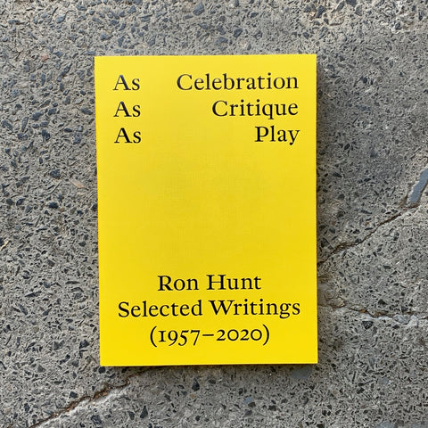 AS CELEBRATION, AS CRITIQUE, AS PLAY: RON HUNT, SELECTED WRITINGS (1957–2020) by Ron Hunt